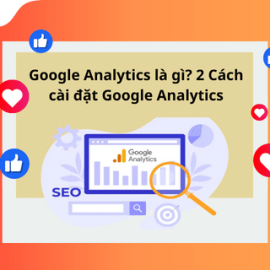 GOOGLE ANALYTICS LÀ GÌ? 2 CÁCH CÀI ĐẶT GOOGLE ANALYTICS