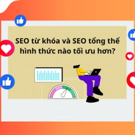 SEO TỪ KHÓA VÀ SEO TỔNG THỂ HÌNH THỨC NÀO TỐI ƯU HƠN?