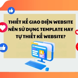 Thiết Kế Giao Diện Website Nên Sử Dụng Template Hay Tự Thiết Kế?