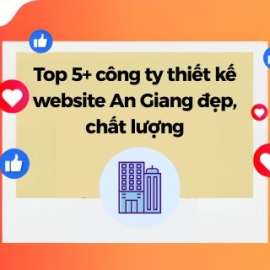 Top 5+ Công Ty Thiết Kế Website An Giang Đẹp, Chất Lượng