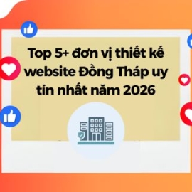 Top 5+ Đơn Vị Thiết Kế Website Đồng Tháp Uy Tín Nhất Năm 2026