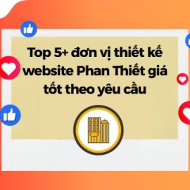 Top 5+ Đơn Vị Thiết Kế Website Phan Thiết Giá Tốt Theo Yêu Cầu