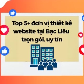 Top 5+ Đơn Vị Thiết Kế Website Tại Bạc Liêu Trọn Gói, Uy Tín