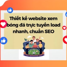 Thiết Kế Website Xem Bóng Đá Trực Tuyến Load Nhanh, Chuẩn SEO