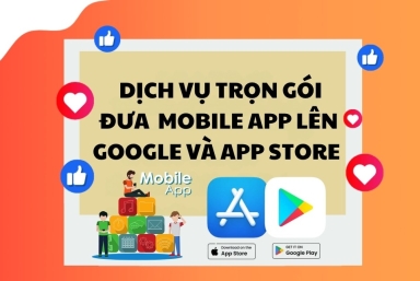  Dịch vụ trọn gói đưa ứng dụng Mobile App lên Google và App Store chuyên nghiệp