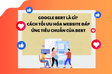Google BERT là gì? Cách tối ưu hóa website đáp ứng tiêu chuẩn của BERT