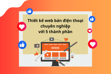 THIẾT KẾ WEB BÁN ĐIỆN THOẠI CHUYÊN NGHIỆP VỚI 5 THÀNH PHẦN