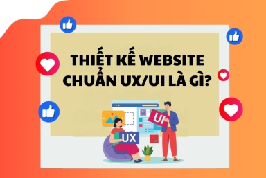Thiết kế website chuẩn UX/UI là gì? Lợi ích và tiêu chuẩn cần biết