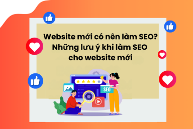 Website Mới Có Nên Làm SEO? Những Lưu Ý Khi Làm SEO Cho Web Mới