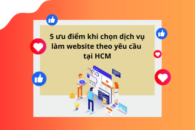 5 ƯU ĐIỂM KHI CHỌN DỊCH VỤ LÀM WEBSITE THEO YÊU CẦU TẠI HCM