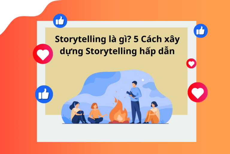 STORYTELLING LÀ GÌ? 5 CÁCH XÂY DỰNG STORYTELLING HẤP DẪN