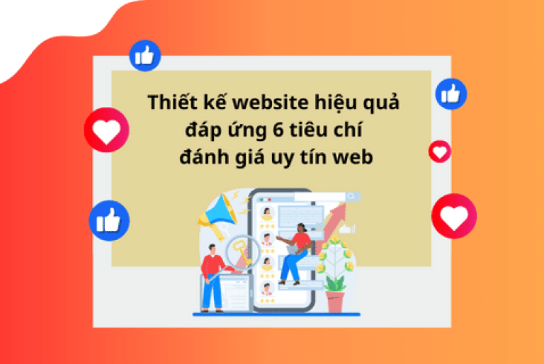 THIẾT KẾ WEBSITE HIỆU QUẢ ĐÁP ỨNG 6 TIÊU CHÍ ĐÁNH GIÁ WEB