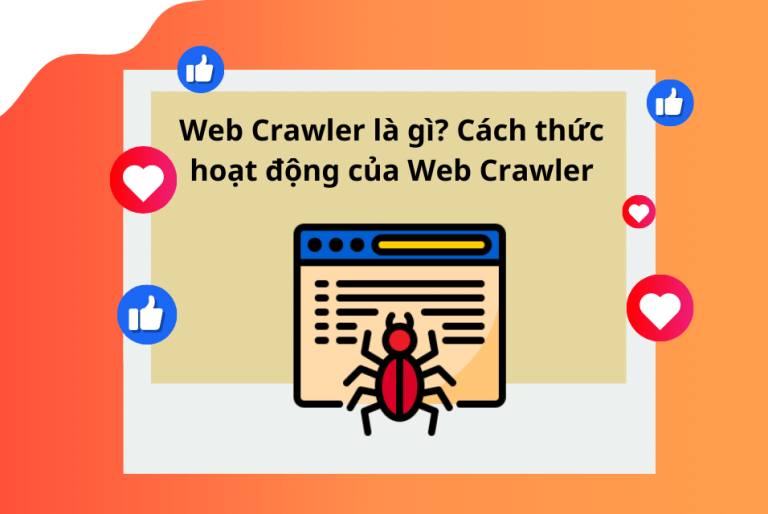 WEB CRAWLER LÀ GÌ? CÁCH THỨC HOẠT ĐỘNG CỦA WEB CRAWLER