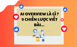 AI Overview là gì? 9 Chiến Lược Viết Bài Chuẩn SEO Tối Ưu cho Kỷ Nguyên Trí Tuệ Nhân Tạo