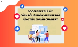 Google BERT là gì? Cách tối ưu hóa website đáp ứng tiêu chuẩn của BERT