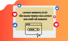 Layout website là gì? Tầm quan trọng của layout khi thiết kế website