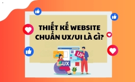 Thiết kế website chuẩn UX/UI là gì? Lợi ích và tiêu chuẩn cần biết