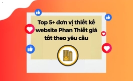 Top 5+ Đơn Vị Thiết Kế Website Phan Thiết Giá Tốt Theo Yêu Cầu
