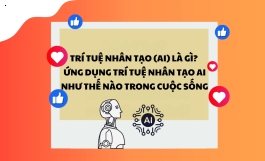 Trí tuệ nhân tạo (AI) là gì? Ứng dụng trí tuệ nhân tạo AI như thế nào trong cuộc sống